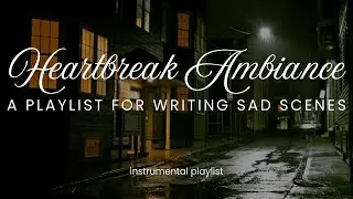 music for writing a sad scene ❤️&zwj;🩹 heartbreak ambiance | instrumental playlist