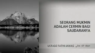 SEORANG MUKMIN ADALAH CERMIN BAGI SAUDARANYA