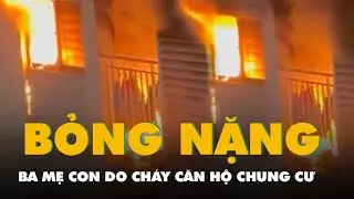 Ch&aacute;y căn hộ chung cư ở phường Long Trường, 3 mẹ con bỏng nặng