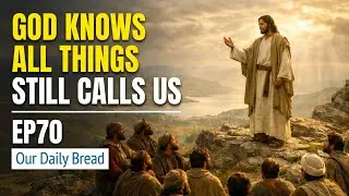 God Knows All Things &mdash; And Still Calls Us | EP70