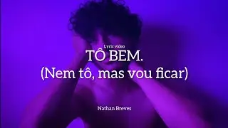 [Lyric video] t&ocirc; bem (nem t&ocirc;, mas vou ficar) - Nathan Breves