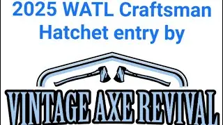 2025. WATL Craftsman Award Hatchet entry for Vintage Axe Revival.