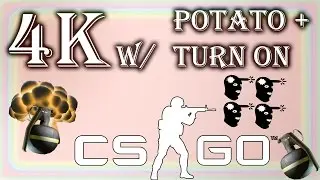 CSGO: 4K w/ Potato and turn on