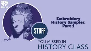 Embroidery History Sampler, Part 1 | STUFF YOU MISSED IN HISTORY CLASS