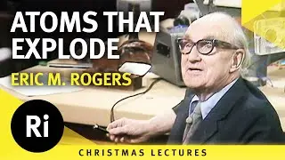 Atoms that explode - Eric M Rogers' 1979 Christmas Lectures 4/6