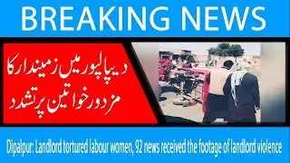Dipalpur: Landlord tortured labour women, 92 news received the footage of landlord violence