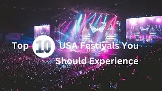 Top 10 USA Festivals You Must Experience