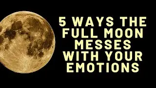 5 Ways the Full Moon May Play Tricks on Your Emotions