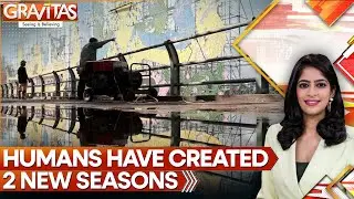 Scientists Discover Two New Human-Made Seasons | GRAVITAS