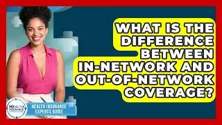 What Is the Difference Between In-Network and Out-of-Network Coverage?