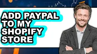 How To Add PayPal To My Shopify Store 2025 - Easy Guide
