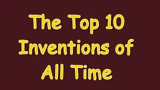 The Top 10 Inventions of All Time