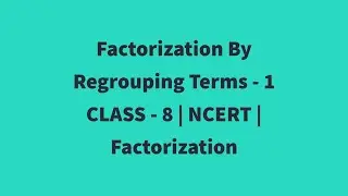 Factorization by regrouping terms 1 |Class8|NCERT| Factorization