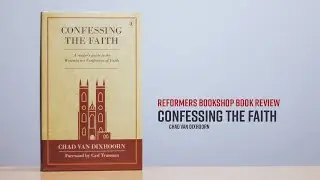 Book Review: Confessing the Faith (Chad Van Dixhoorn)