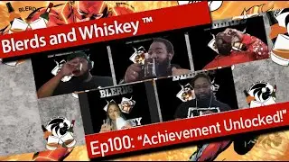 Blerds and Whiskey&trade; Live Episode 100! Achievement Unlocked!!