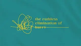 Simplicity and Slowing | The Ruthless Elimination of Hurry