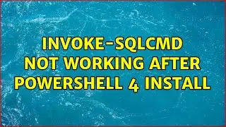 Invoke-Sqlcmd not working after PowerShell 4 install