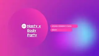 Nasty x Body Party Remix | by Ariana Grande x Ciara