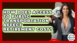 How Does Access To Public Transportation Affect Retirement Cost? - Get Retirement Help