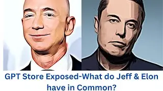 gpt store exposed what do jeff bezos and elon musk have in common