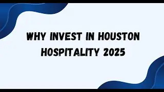 WHY INVEST IN HOUSTON HOSPITALITY 2025