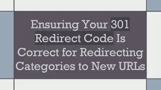 Ensuring Your 301 Redirect Code Is Correct for Redirecting Categories to New URLs