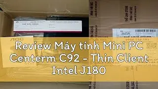 Review M&aacute;y t&iacute;nh Mini PC Centerm C92 - Thin Client Intel J1800 ram 4G SSD 120G