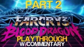 FAR CRY 3: BLOOD DRAGON Playthrough  Part 2 w/Commentary [str3amvssteam]