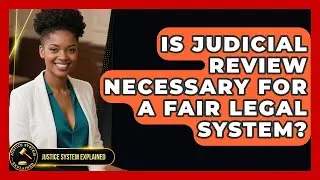 Is Judicial Review Necessary for a Fair Legal System? | Justice System Explained