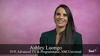 Advertisers Are Speeding Push Into Advanced Audiences: NBCUniversal&rsquo;s Ashley Luongo
