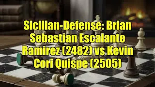 Sicilian-Defense: Brian Sebastian Escalante Ramirez (2482) vs Kevin Cori Quispe (2505)