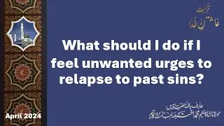 What should I do if I feel unwanted urges to relapse to past sins?