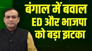बंगाल में बवाल -ED और भाजपा को बड़ा झटका | Rahul Gandhi | Mamata Banerjee | Lalu | ED | Modi