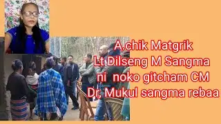A.chik matgrik  Lt Dilseng M Sangma ni  nokona gitcham CM  Dr, Mukul sangma rebaa