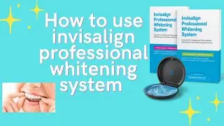 How to Use Invisalign Professional Whitening System