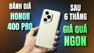 Đánh Giá Honor 400 Pro Sau 6 Tháng - Camera Rất Đẹp, Snapdragon 8gen3 Giá Bây Giờ Quá Ngon!
