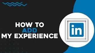 Как добавить информацию о своем опыте работы в LinkedIn (краткое руководство)