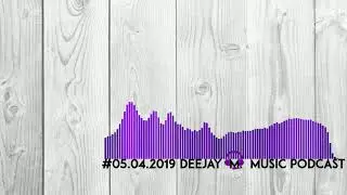 #05.04.2019 MUSIC PODCAST - DEEP , CLUB AND HOUSE MUSIC