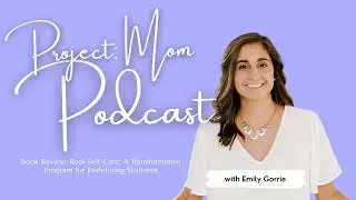 Book Review: Real Self-Care: A Transformative Program for Redefining Wellness | Project: Mom Podcast