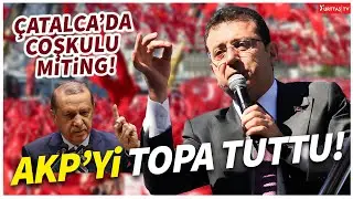 Ekrem İmamoğlu'ndan Çatalca'da coşkulu miting! AKP'yi topa tuttu!