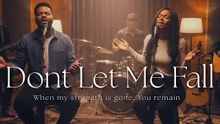 Don&rsquo;t Let Me Fall | Emotional Worship Song for Strength, Faith & Healing