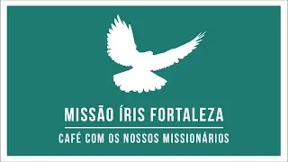 CAFÉ COM OS NOSSOS MISSIONÁRIOS // Missão Íris Fortaleza
