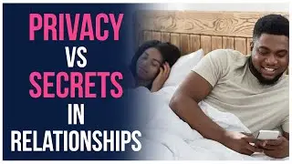 Privacy Vs Secrets in Relationships | Should You Keep Secrets in Relationships.