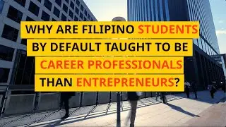 WHY ARE FILIPINO STUDENTS BY DEFAULT TAUGHT TO BE CAREER PROFESSIONALS THAN ENTREPRENEURS?