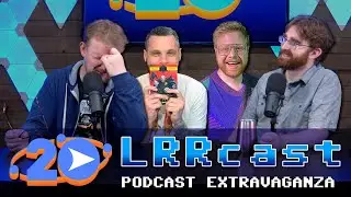 Podcast Extravaganza || 20th Anniversary LRRcast Ep8