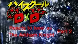 Highschool DxD reacts to Iessi as The Arkham Knight part 2