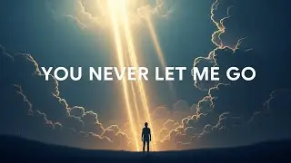 You Never Let Me Go | Emotional Worship Song | Faith in Hard Times #worshipmusic 