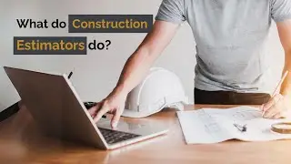 Construction Estimators - What do they do!