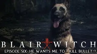 HE WANTS ME TO ... KILL BULLET!? | BLAIR WITCH - EPISODE SIX