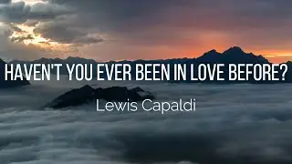 Lewis Capaldi - Haven't You Ever Been In Love Before? (Lyrics)